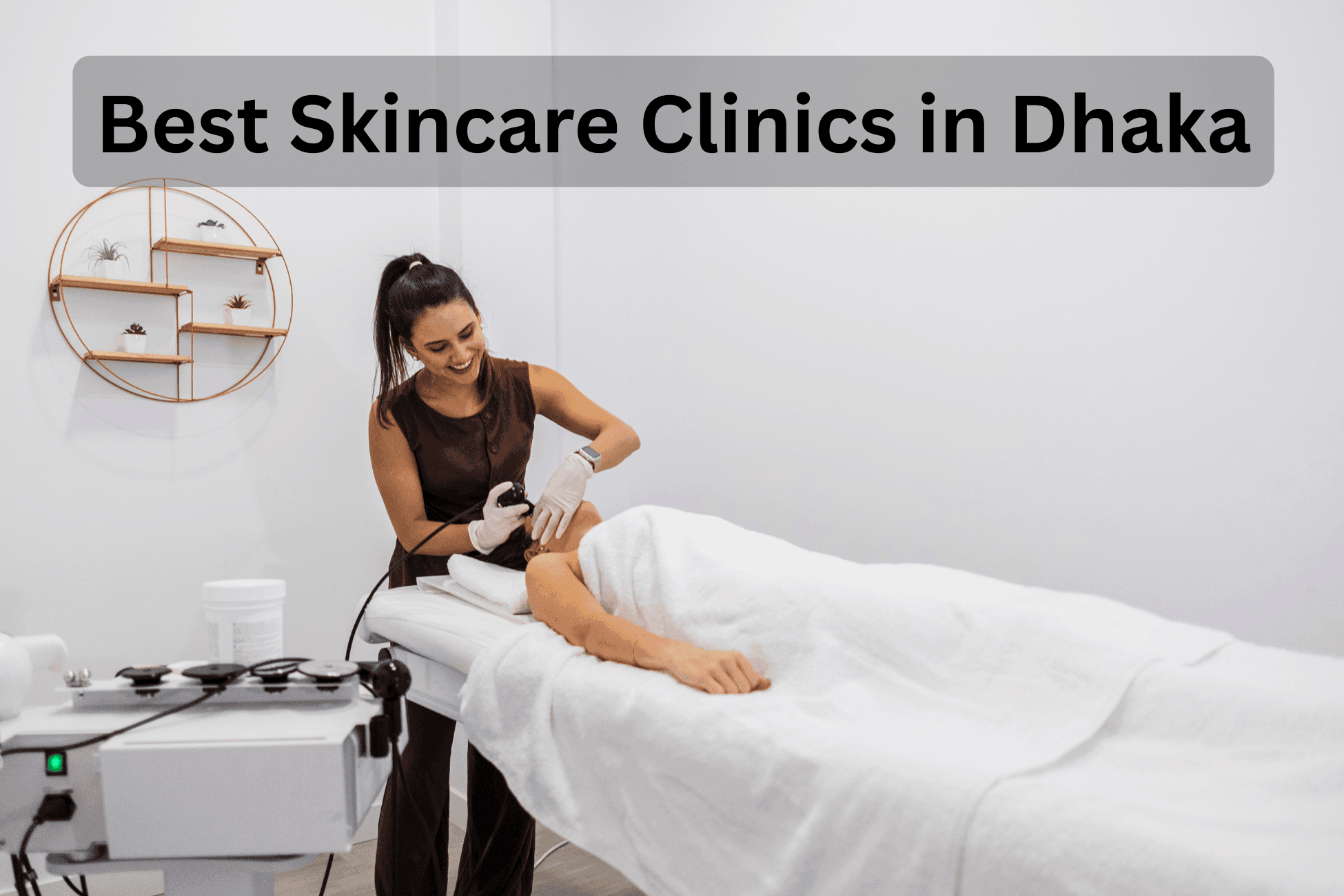 Best Skin Care Clinics in Dhaka, best skincare clinic in dhaka, skincare treatment in dhaka